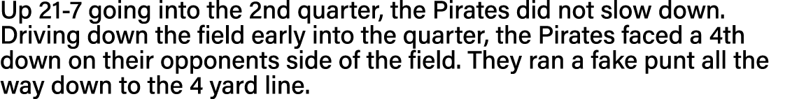 Up 21-7 going into the 2nd quarter, the Pirates did not slow down  Driving down the field early into the quarter, the   