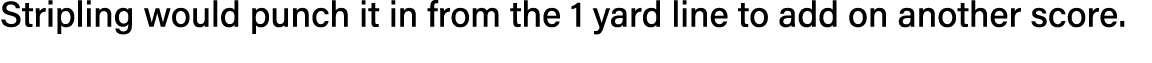 Stripling would punch it in from the 1 yard line to add on another score 