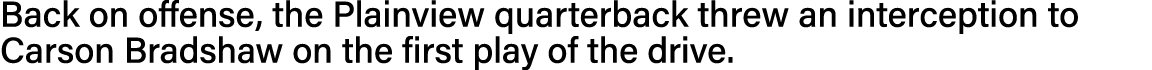 Back on offense, the Plainview quarterback threw an interception to Carson Bradshaw on the first play of the drive 