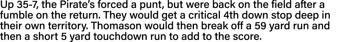 Up 35-7, the Pirate s forced a punt, but were back on the field after a fumble on the return  They would get a critic   