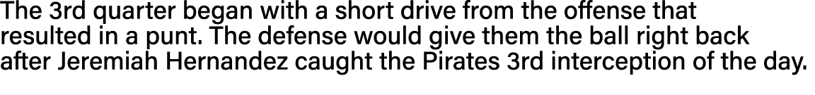 The 3rd quarter began with a short drive from the offense that resulted in a punt  The defense would give them the ba   