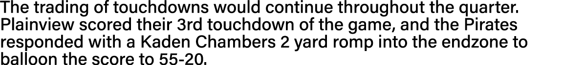 The trading of touchdowns would continue throughout the quarter  Plainview scored their 3rd touchdown of the game, an   