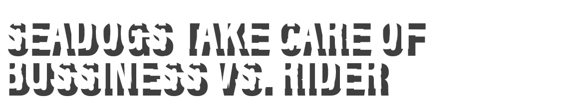 SEADOGS take care of bussiness vs  rider