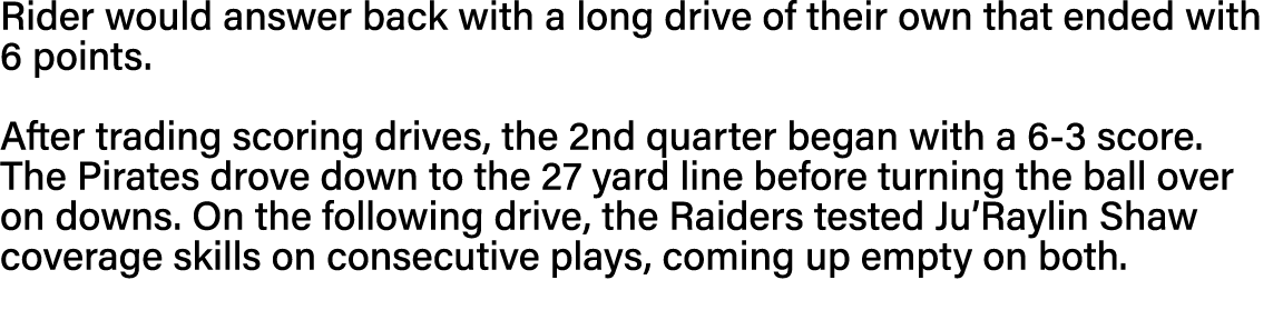 Rider would answer back with a long drive of their own that ended with 6 points   After trading scoring drives, the 2   