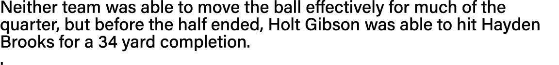 Neither team was able to move the ball effectively for much of the quarter, but before the half ended, Holt Gibson wa   