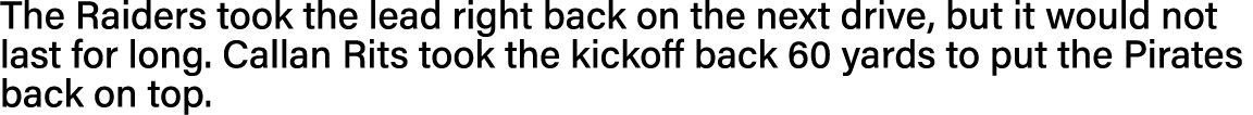 The Raiders took the lead right back on the next drive, but it would not last for long  Callan Rits took the kickoff    