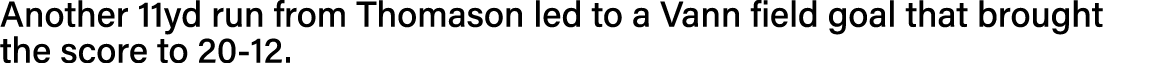 Another 11yd run from Thomason led to a Vann field goal that brought the score to 20-12  
