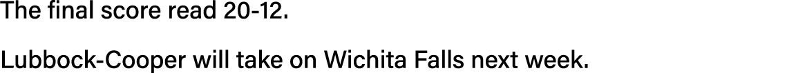 The final score read 20-12   Lubbock-Cooper will take on Wichita Falls next week  