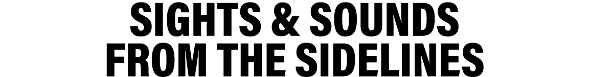 sights & sounds from the sidelines