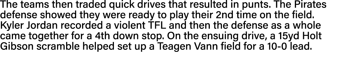 The teams then traded quick drives that resulted in punts  The Pirates defense showed they were ready to play their 2   