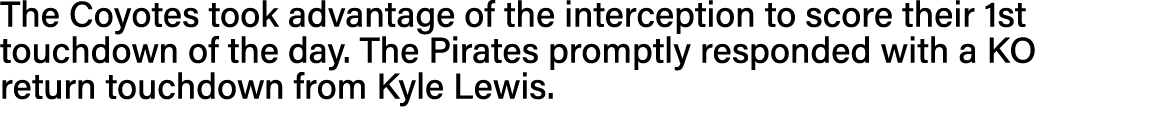 The Coyotes took advantage of the interception to score their 1st touchdown of the day  The Pirates promptly responde   