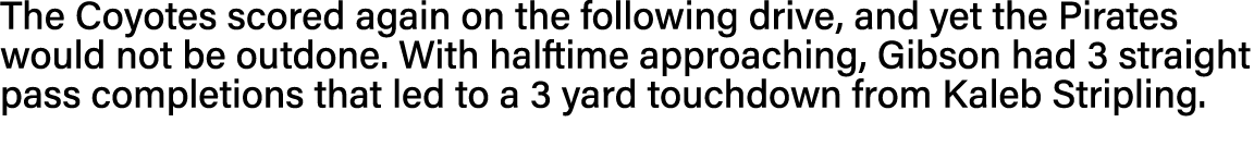 The Coyotes scored again on the following drive, and yet the Pirates would not be outdone  With halftime approaching,   