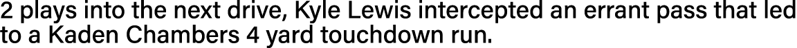 2 plays into the next drive, Kyle Lewis intercepted an errant pass that led to a Kaden Chambers 4 yard touchdown run 