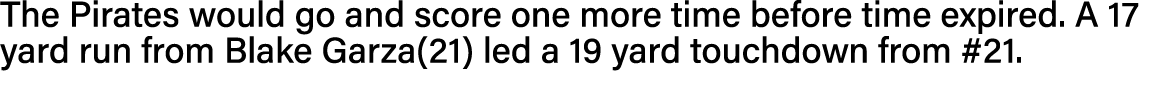 The Pirates would go and score one more time before time expired  A 17 yard run from Blake Garza(21) led a 19 yard to   