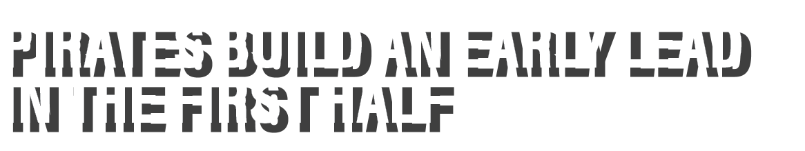Pirates build an early lead in the first half