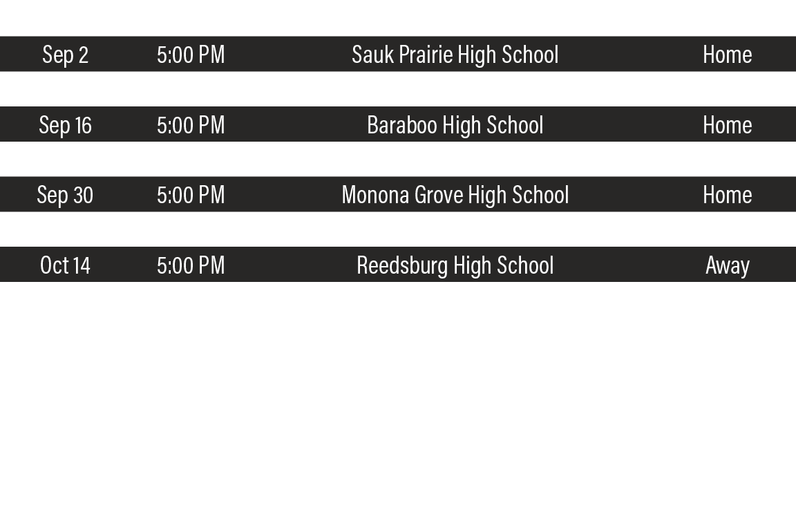 DATE,TIME,TEAM,LOCATION,Sep 2,5:00 PM,Sauk Prairie High School,Home,Sep 9,5:00 PM,Portage High School,Away,Sep 16,5:0   