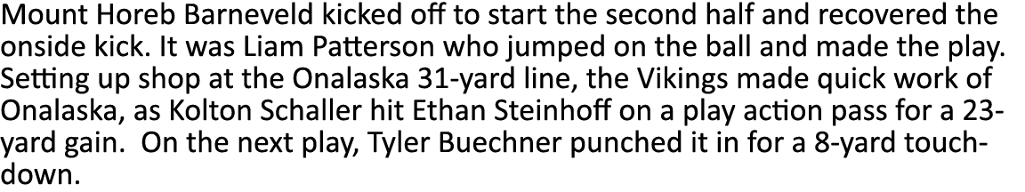 Mount Horeb Barneveld kicked off to start the second half and recovered the onside kick  It was Liam Patterson who ju   