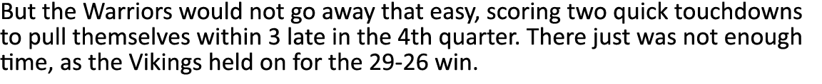 But the Warriors would not go away that easy, scoring two quick touchdowns to pull themselves within 3 late in the 4t   