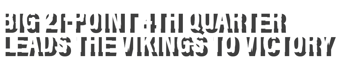 BIG 21-POINT 4TH QUARTER LEADS THE VIKINGS TO VICTORY
