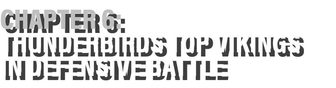Chapter 6:  Thunderbirds top Vikings in defensive battle