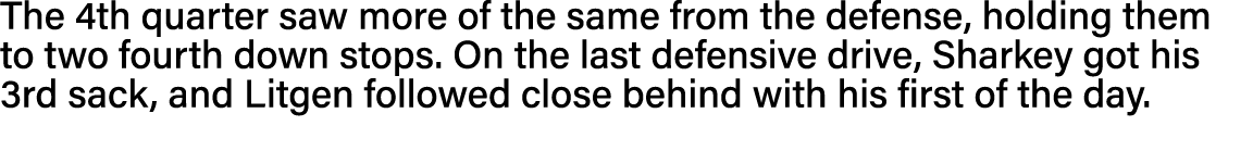 The 4th quarter saw more of the same from the defense, holding them to two fourth down stops  On the last defensive d   