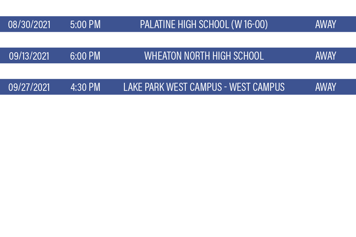 DATE,TIME,TEAM,LOCATION,08 30 2021,5:00 PM,Palatine High School (W 16-00),Away,09 06 2021,10:30 AM,wheaton warrenvill   