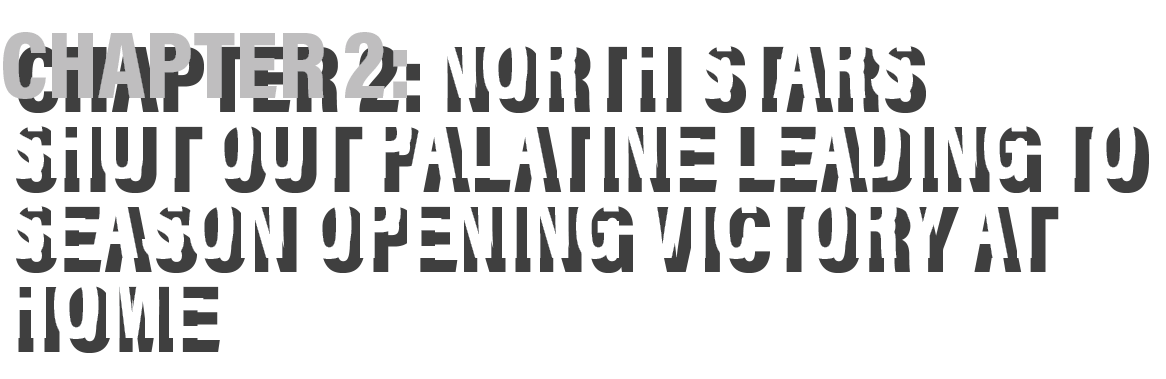 Chapter 2: North Stars shut out palatine leading to season opening victory at home