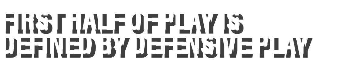 first half of play is defined by defensive play