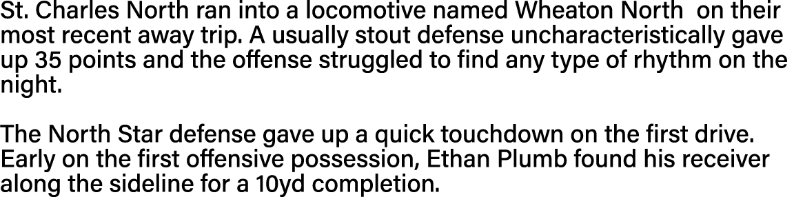 St  Charles North ran into a locomotive named Wheaton North on their most recent away trip  A usually stout defense u   