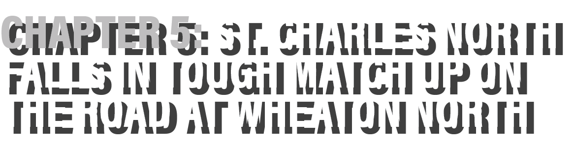 Chapter 5: St  Charles North Falls in tough match up on the road at wheaton North