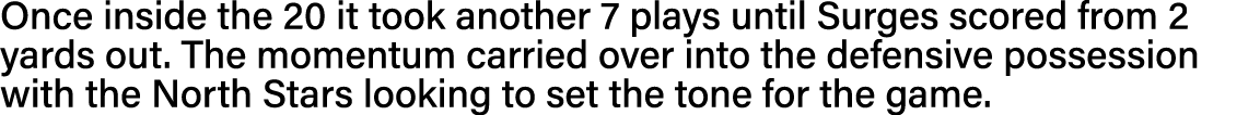 Once inside the 20 it took another 7 plays until Surges scored from 2 yards out  The momentum carried over into the d   