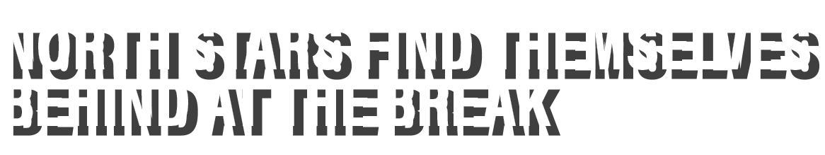 North Stars find themselves behind at the break