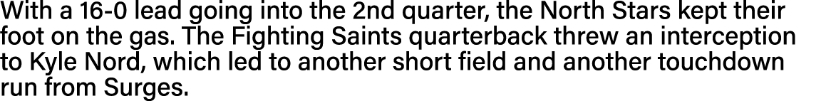 With a 16-0 lead going into the 2nd quarter, the North Stars kept their foot on the gas  The Fighting Saints quarterb   