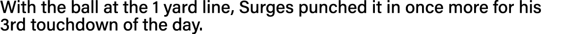 With the ball at the 1 yard line, Surges punched it in once more for his 3rd touchdown of the day  