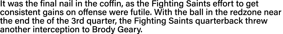 It was the final nail in the coffin, as the Fighting Saints effort to get consistent gains on offense were futile  Wi   
