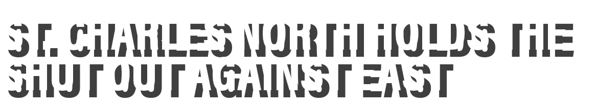 St  Charles NORTH HOLDS THE SHUT OUT AGAINST EAST