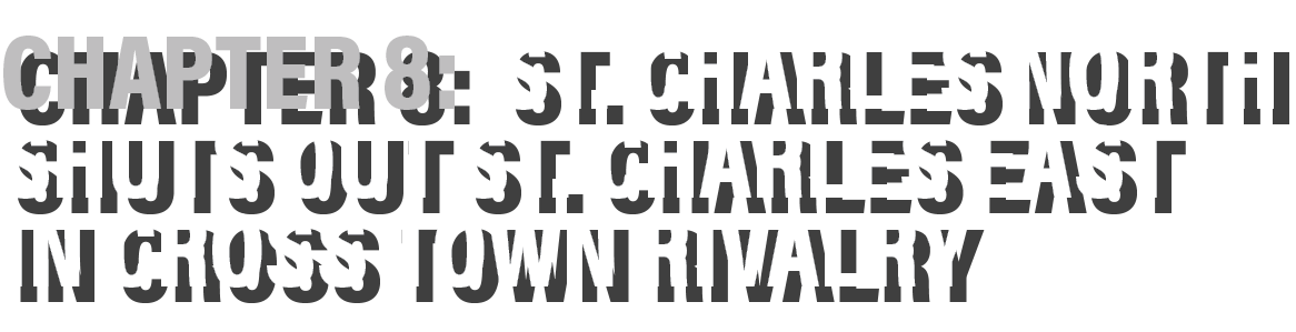Chapter 8: st  Charles North shuts out St  Charles east in cross town Rivalry 