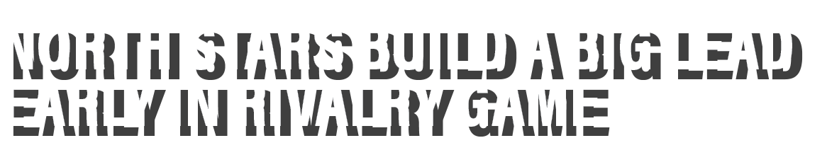 NORTH STARS BUILD A BIG LEAD EARLY IN RIVALRY GAME