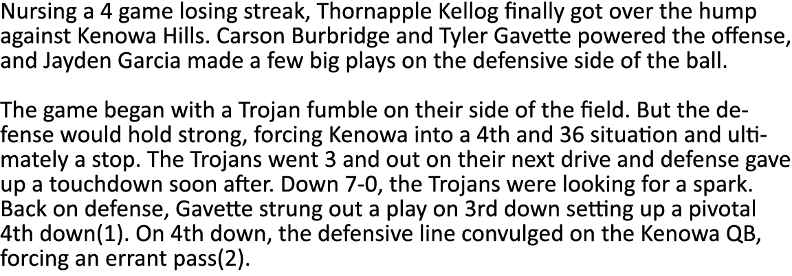 Nursing a 4 game losing streak, Thornapple Kellog finally got over the hump against Kenowa Hills  Carson Burbridge an   