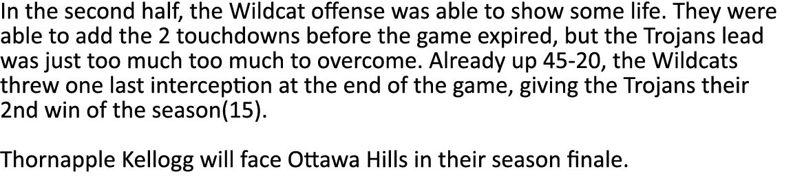 In the second half, the Wildcat offense was able to show some life  They were able to add the 2 touchdowns before the   