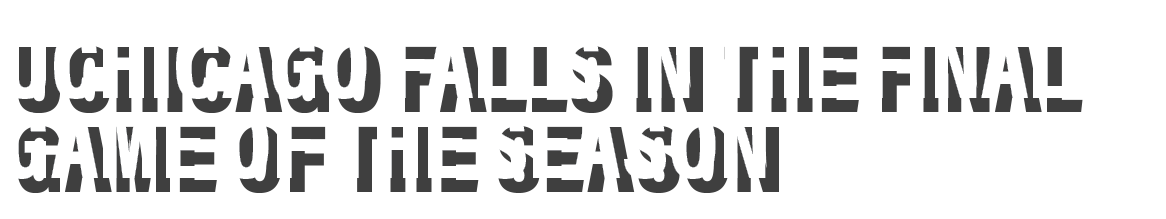 Uchicago falls in the final game of the season