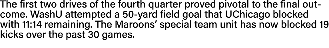 The first two drives of the fourth quarter proved pivotal to the final outcome  WashU attempted a 50-yard field goal    