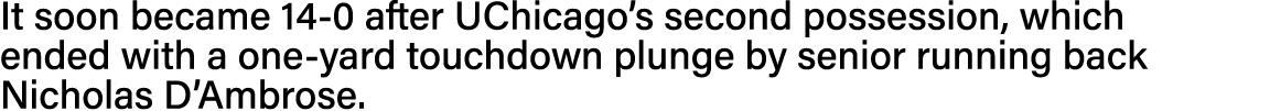 It soon became 14-0 after UChicago s second possession, which ended with a one-yard touchdown plunge by senior runnin   