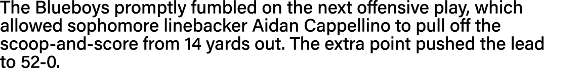 The Blueboys promptly fumbled on the next offensive play, which allowed sophomore linebacker Aidan Cappellino to pull   