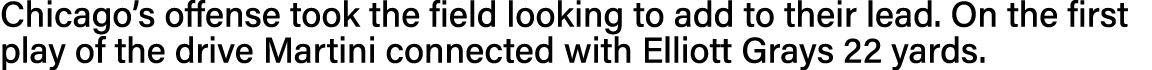 Chicago s offense took the field looking to add to their lead  On the first play of the drive Martini connected with    