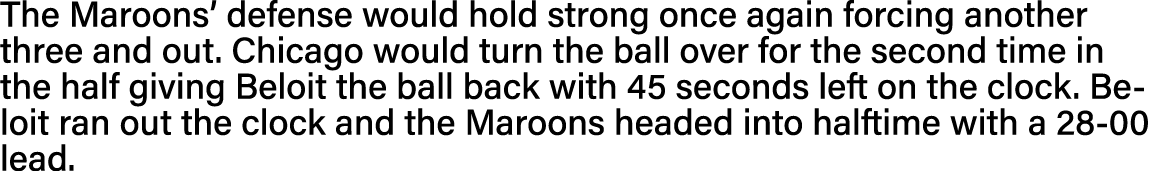 The Maroons  defense would hold strong once again forcing another three and out  Chicago would turn the ball over for   