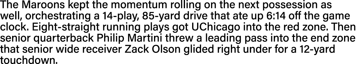The Maroons kept the momentum rolling on the next possession as well, orchestrating a 14-play, 85-yard drive that ate   