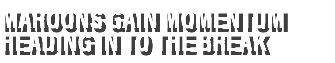 Maroons gain momentum heading in to the break