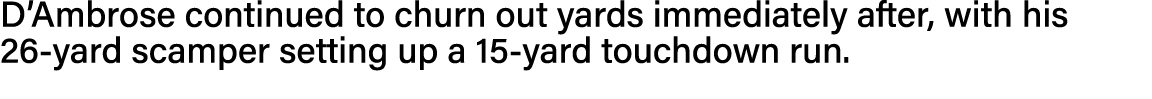 D Ambrose continued to churn out yards immediately after, with his 26-yard scamper setting up a 15-yard touchdown run 
