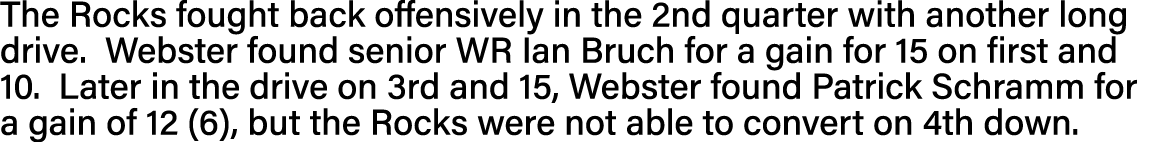 The Rocks fought back offensively in the 2nd quarter with another long drive  Webster found senior WR Ian Bruch for a   